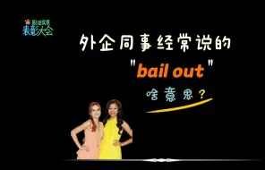 下载视频: 外企同事常说的“bail out”是什么意思？