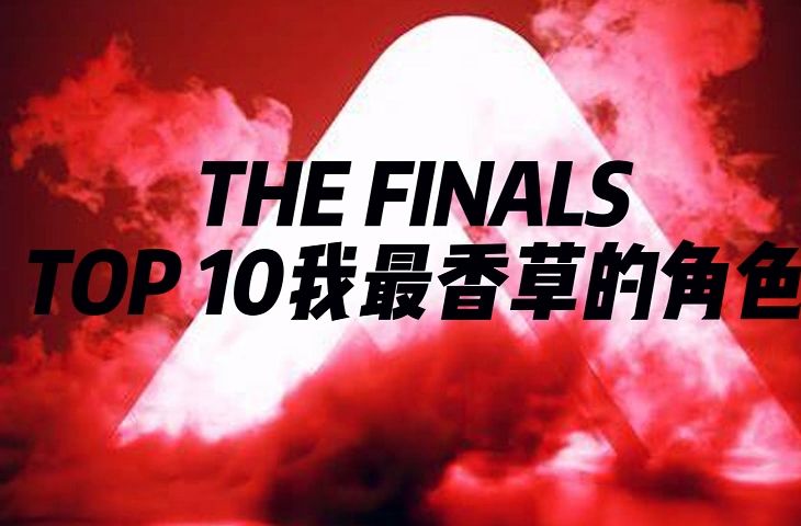 THE FINALS top10我最香草的角色游戏杂谈