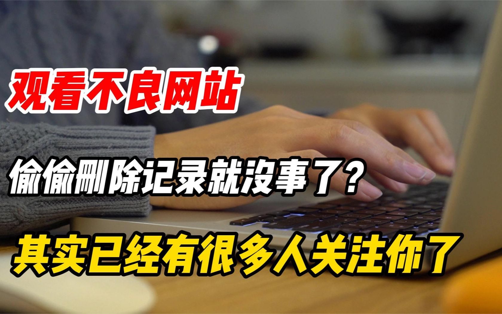 观看不良网站,偷偷删除记录就没事了?其实已经有很多人关注你了哔哩哔哩bilibili