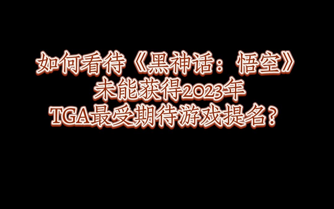 【游戏话题】第七期 如何看待《黑神话:悟空》未能获得2023年TGA最受期待游戏提名?哔哩哔哩bilibili黑神话悟空游戏杂谈