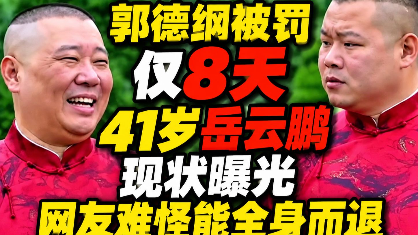 郭德纲被罚仅8天，41岁岳云鹏现状曝光，网友：难怪能全身而退