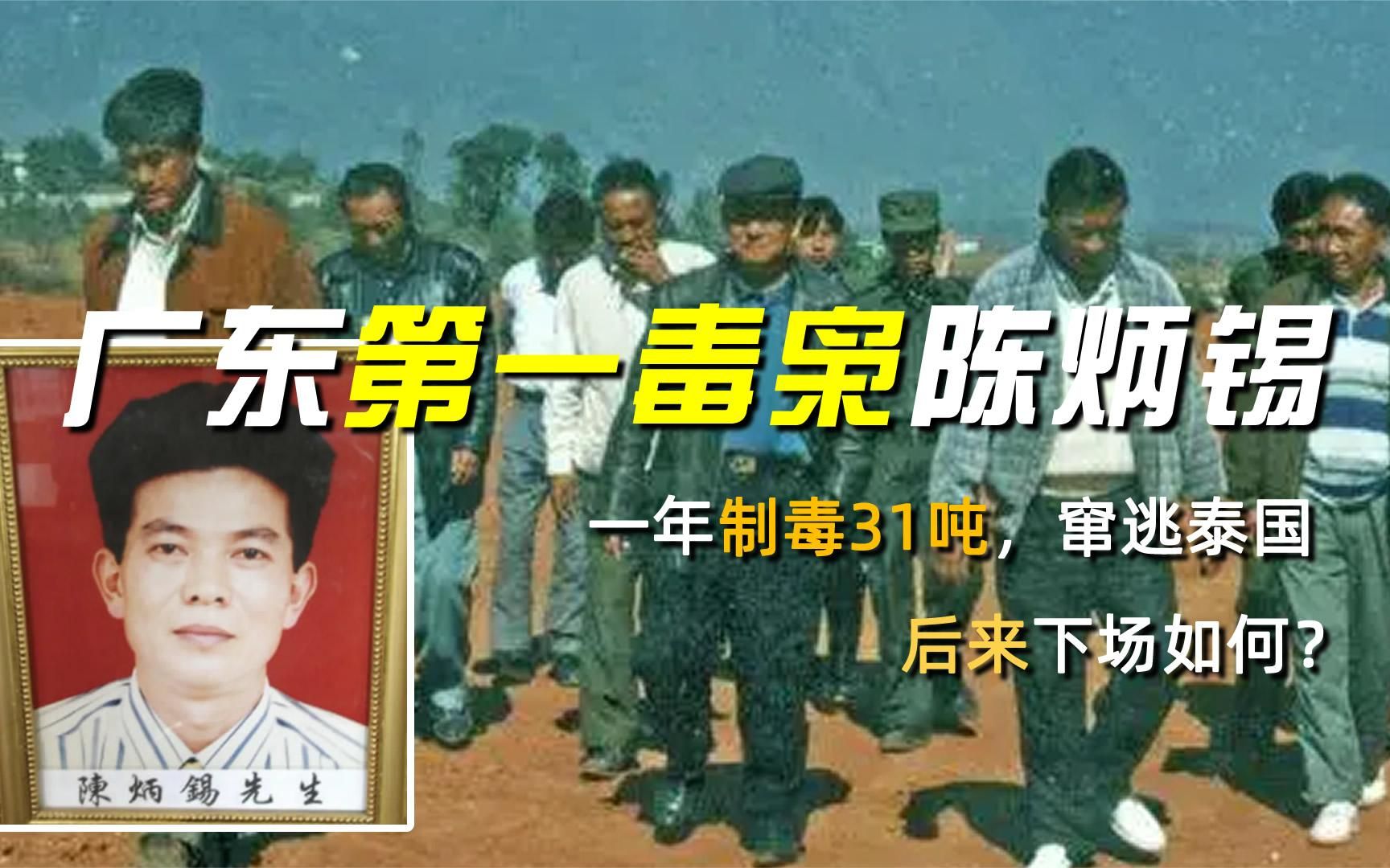 广东第一毒枭陈炳锡:一年制毒31吨,窜逃泰国,后来下场如何?