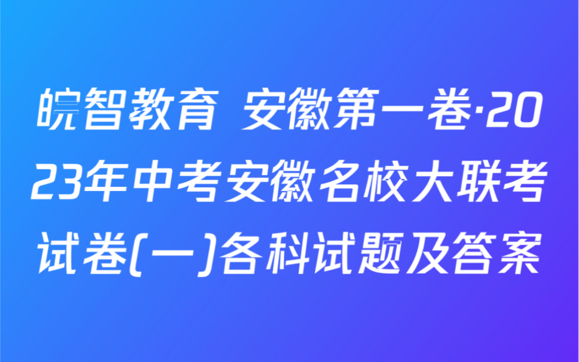 皖智教育 安徽第一卷·2023年中考安徽名校大联考试卷(一)各科试题及