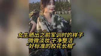 Download Video: 女生晒出之前军训时的样子微微淡妆 干净整洁“好标准的校花长相”