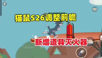 猫和老鼠手游：新赛季调整前瞻 新增道具灭火器