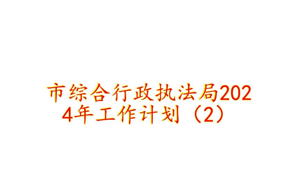 市综合行政执法局2024年工作计划(2)哔哩哔哩bilibili