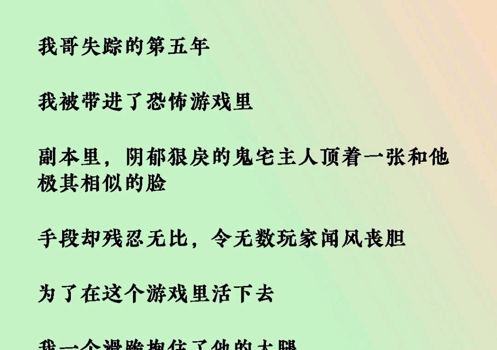 《游戏惶惶》我哥失踪的第五年,我被带进了恐怖游戏里,副本里,阴郁狠戾的鬼宅主人顶着一张和他极其相似的脸,手段却残忍无比,令无数玩家闻风丧胆....