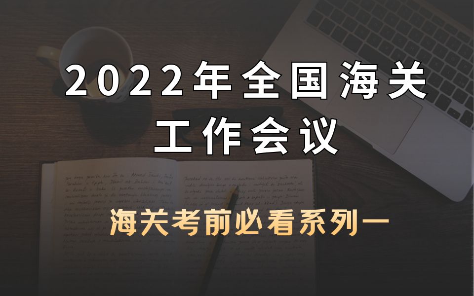 海关考前必看系列一: 2022年全国海关工作会议哔哩哔哩bilibili