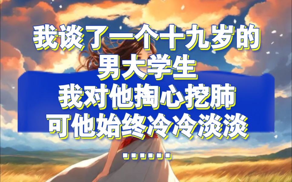我谈了一个十九岁的男大学生,我对他掏心挖肺,可他始终冷冷淡淡…… 《财财成熟》哔哩哔哩bilibili
