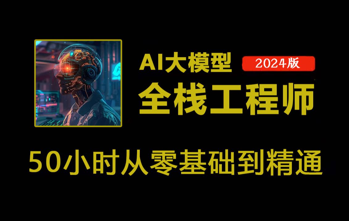 2024年最火的【AI大模型全栈开发工程师】教程,50小时看完直接上岗!手把手教你用AI解决实际工作中的问题!哔哩哔哩bilibili