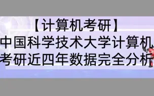 下载视频: 【计算机考研】中国科学技术大学计算机相关专业近四年考研数据详细分析