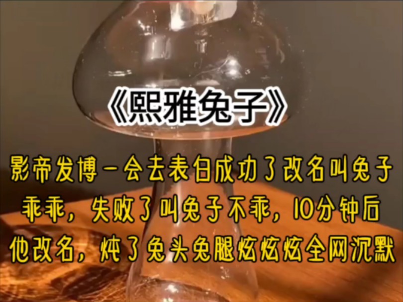 影帝发博一会去表白成功了改名叫小兔子乖乖失败了叫小兔子不乖10分钟后他改名...哔哩哔哩bilibili