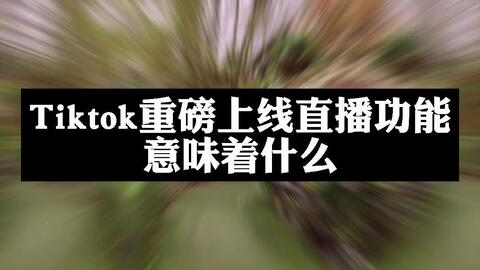 梦柚科技 Tiktok赶马上线直播功能意味着什么 哔哩哔哩 Bilibili