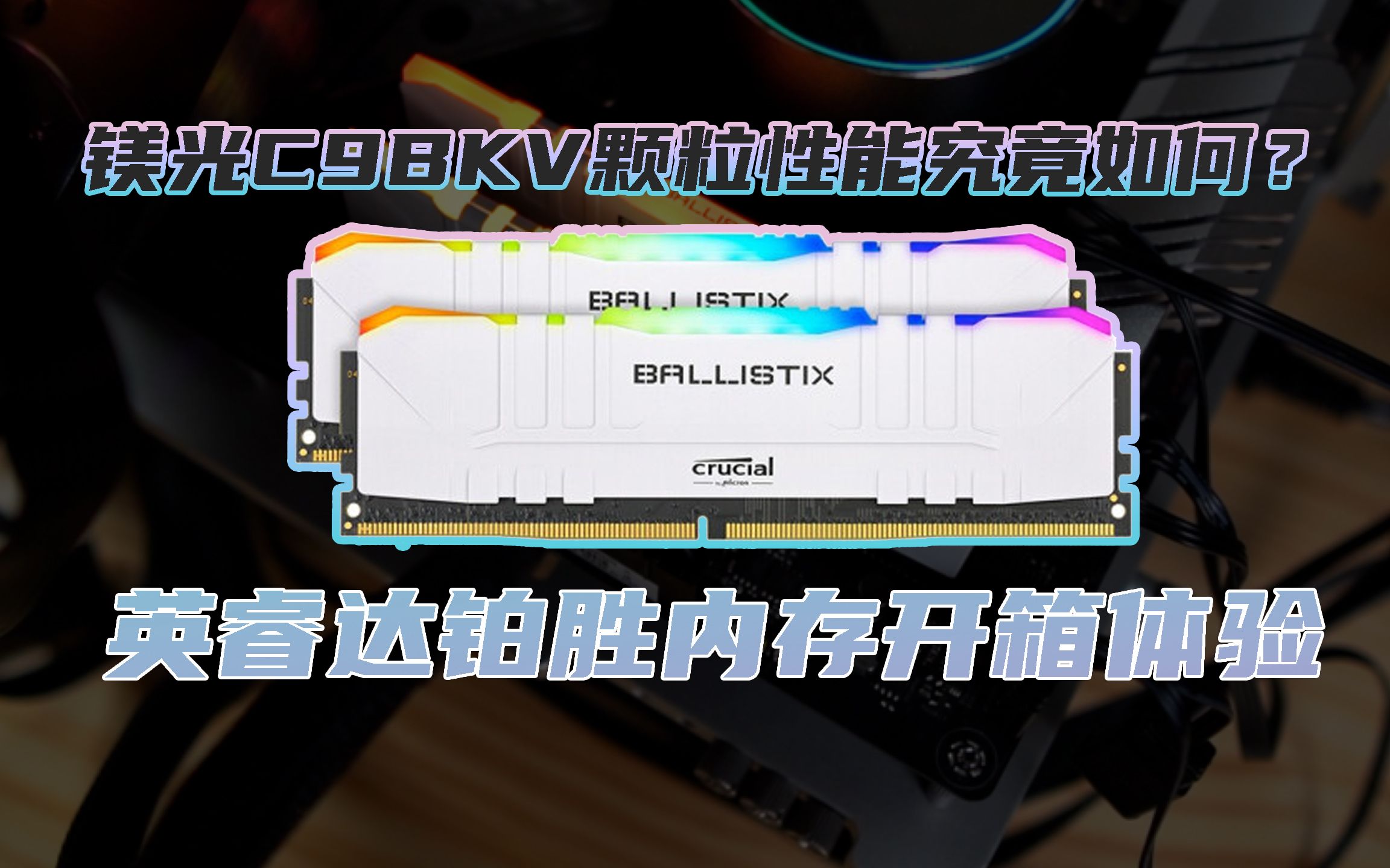 美光c9bkv颗粒性能如何英睿达铂胜内存开箱体验