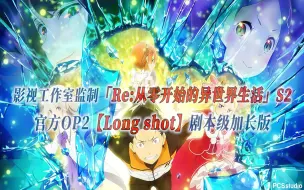 Download Video: 【PCS Anime/官方OP延长/季②】S2「Re：从零开始的异世界生活」【Long shot】官方OP2曲 剧本级加长版 PCS Studio