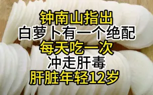 Download Video: 钟南山指出：白萝卜有一个绝配，每天吃一次，冲走肝毒，肝脏年轻12岁