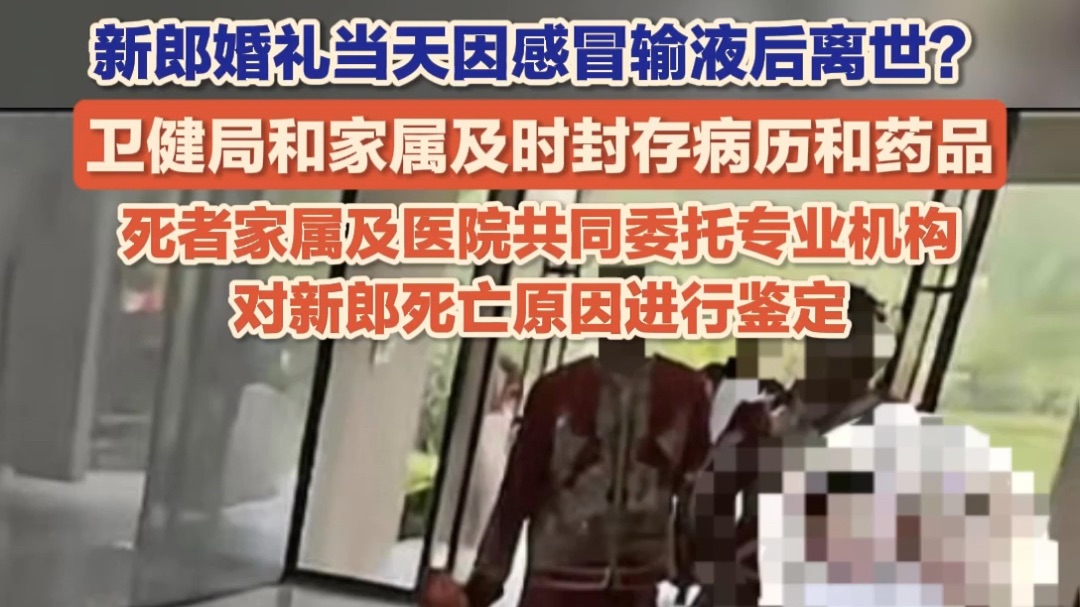 新郎婚礼当天去医院看病后离世 当地卫健局：已封存病历和药品 将鉴定死因