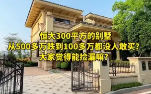 Скачать видео: 恒大300平方的大别墅，从500多万跌到100万都没人敢买？大家觉得能捡漏嘛？