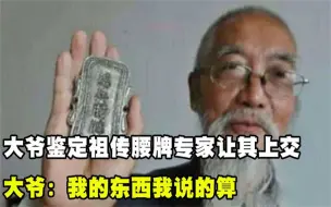 Tải video: 大爷拿祖传腰牌鉴宝，专家让其立即上交，大爷：我的东西我说了算