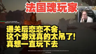 Download Video: 【熟肉】法国魂玩家：通关后恋恋不舍，黑神话真的太吊了！真想一直玩下去！黑神话悟空reaction反应！