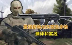 Tải video: 《暗区突围》最强新枪AEK，有望成为下个版本之子