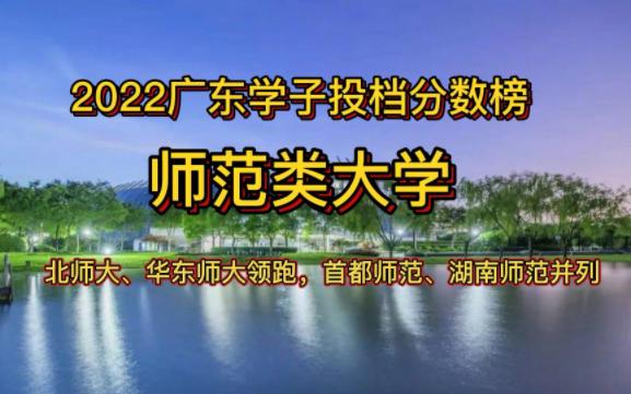 [图]2022年广东学子投档师范类大学分数榜，北师大、华东师大遥遥领先，首都师范、湖南师范齐驾并趋