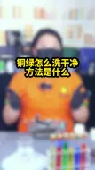 Descargar video: 铜绿怎么洗干净？方法是什么？