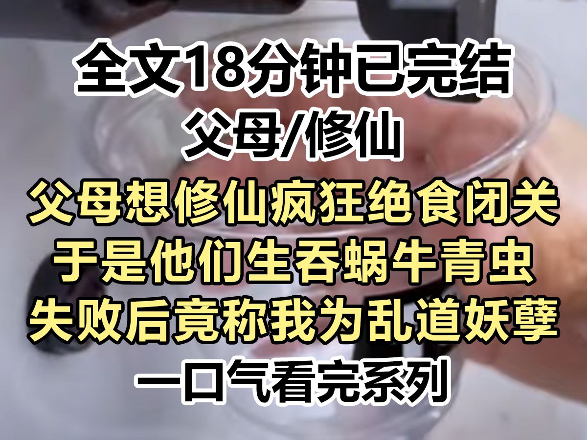 【完结文】父母想修仙疯狂绝食闭关,于是他们生吞蜗牛青虫,失败后竟称我为乱道妖孽,重生归来后我不再多管闲事...哔哩哔哩bilibili