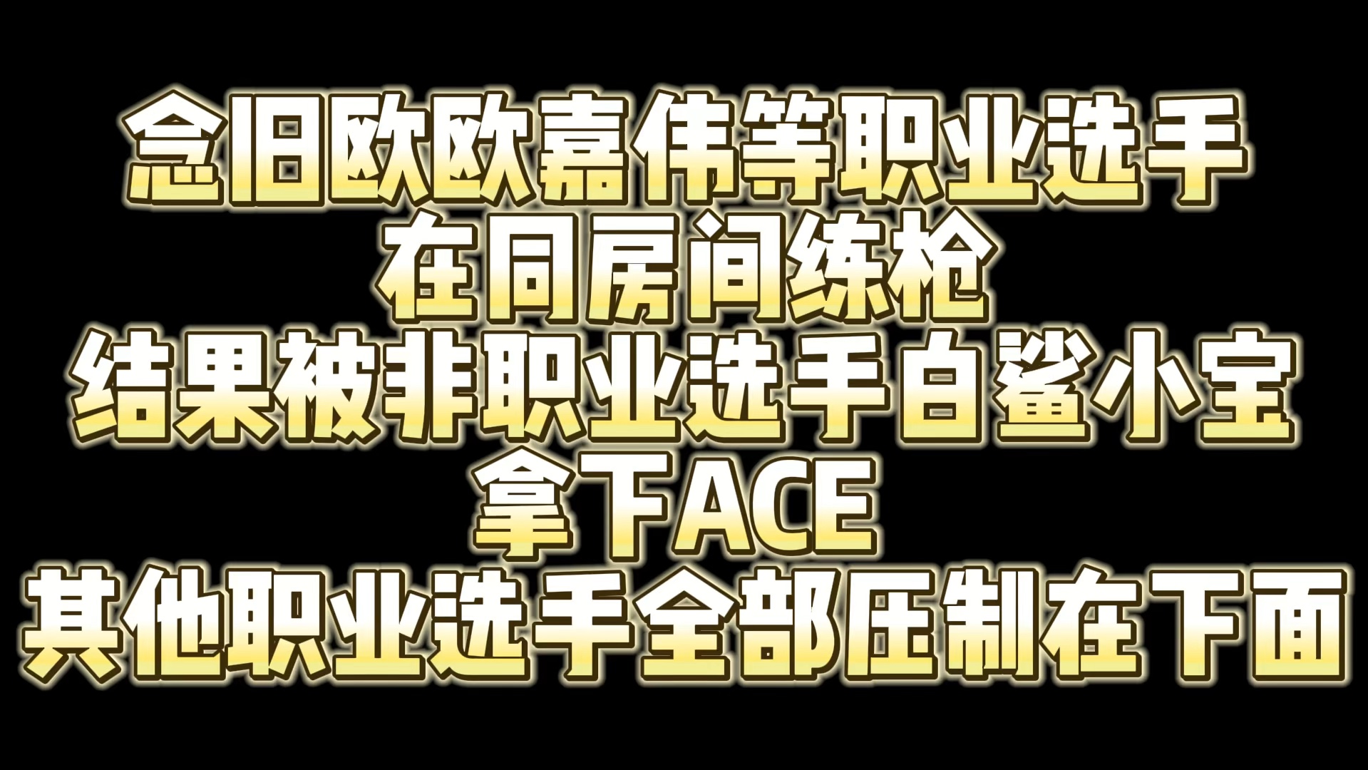 念旧欧欧嘉伟等职业选手同房间练枪 结果被非职业选手白鲨小宝集体斩