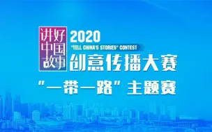 下载视频: 2020“讲好中国故事”创意传播大赛“一带一路”主题赛