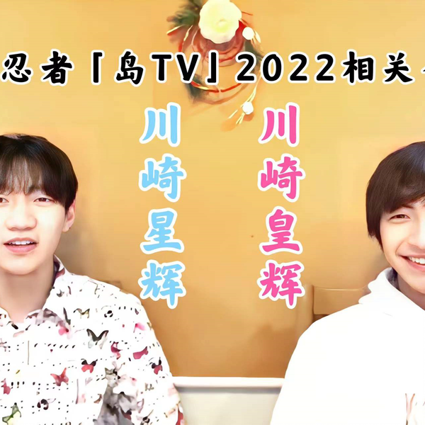 少忍】岛TV | 川崎皇辉 川崎星辉 2022相关合集(更新至0401)_哔哩