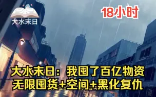 Descargar video: 【18小时】一口气看完《大雨末日》安全屋+无限囤货+空间+丧尸侵袭+黑化复仇，在这个末日里，男主靠着自己的努力过上了非常人所拥有的幸福生活！