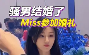 骚男终于找到了属于自己的幸福，Miss参加婚礼，满眼充满羡慕