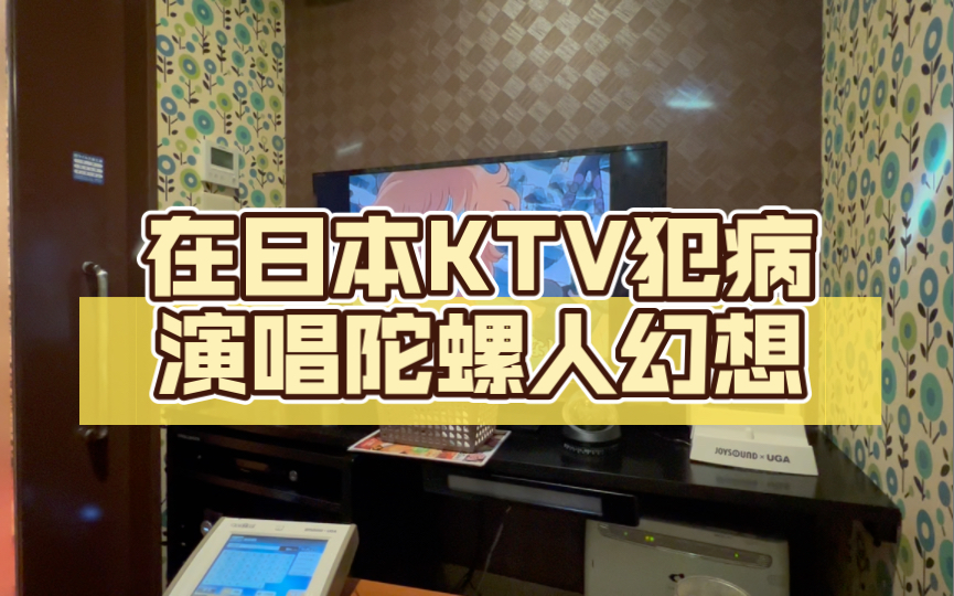 【海龙のKTV】在日本KTV犯病演唱陀螺人幻想