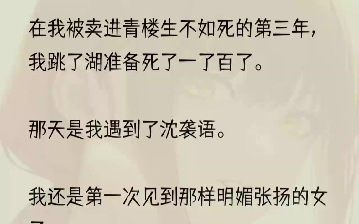 (全文完结版)不过好在我生得美,没多久就得了一个花魁的名头.最后入了达官贵人的眼,日子算不上好过,但也还活得下去.我是被人强行卖进的青楼,...