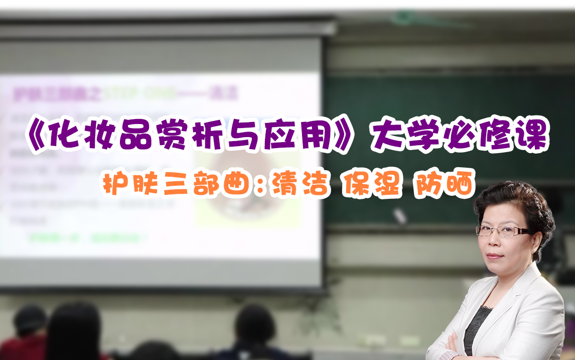 《化妆品赏析与应用》大学必修课丨护肤三部曲:清洁 保湿 防晒(共12课时)哔哩哔哩bilibili