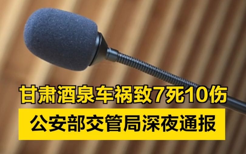 甘肃酒泉车祸已致7人死亡、10人受伤!公安部交管局深夜通报哔哩哔哩bilibili