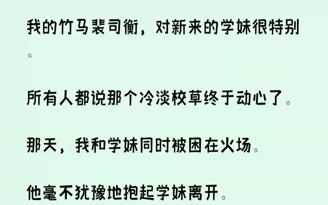 【完结文】我的竹马裴司衡,对新来的学妹很特别.所有人都说那个冷淡校草终于动心了.那天,我和学妹同时被困在火场.他毫不犹豫地抱起学...哔哩哔...