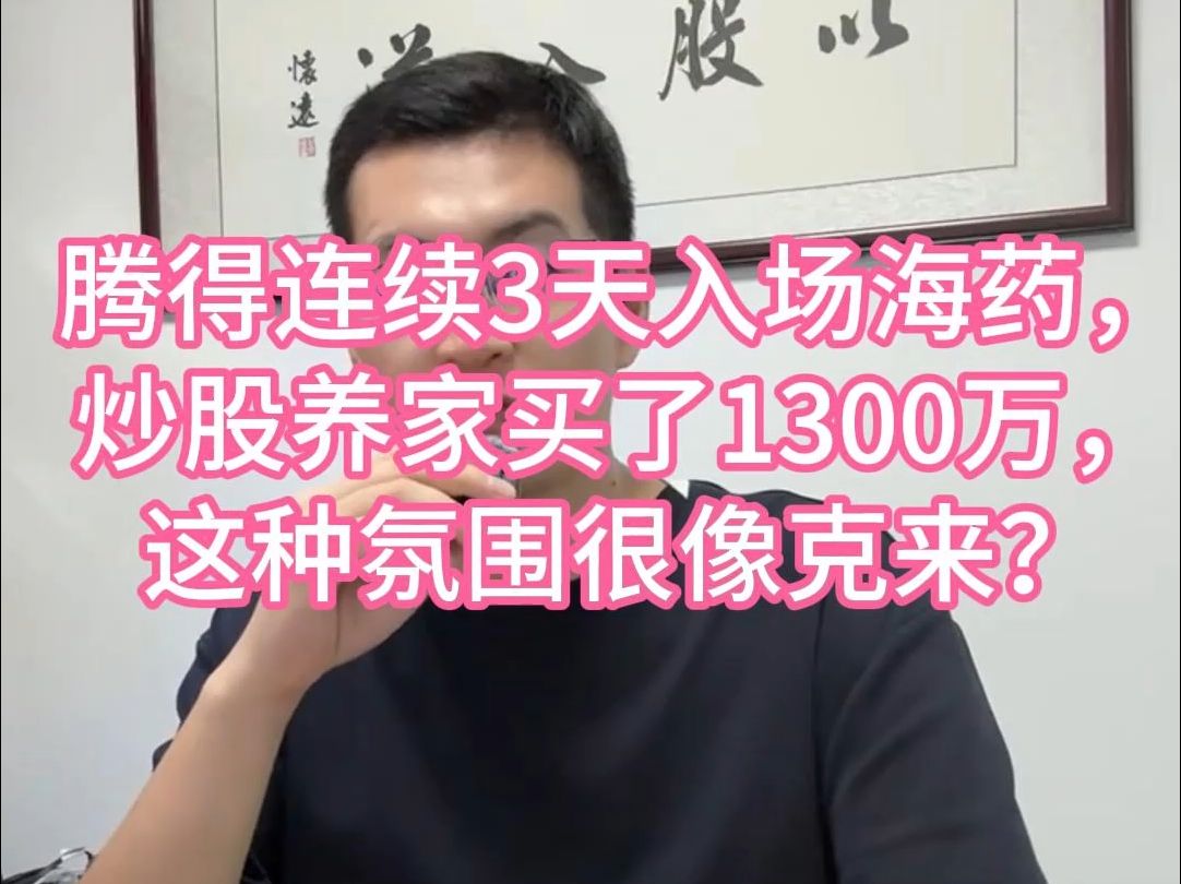 腾得连续3天入场海药,炒股养家买了1300万,这种氛围很像克来?哔哩哔哩bilibili