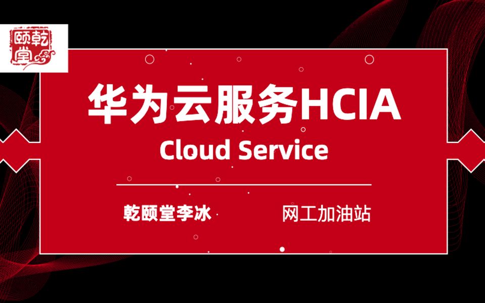 华为云服务HCIA Cloud Service全集P50讲 学高薪技术 进大企业就业乾颐堂李冰哔哩哔哩bilibili