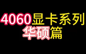 下载视频: 4060显卡系列  华硕篇