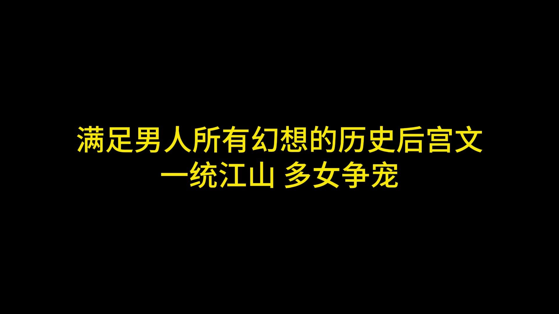 四本满足男人所有幻想的历史后宫文推荐,一统江山,多女争宠哔哩哔哩bilibili