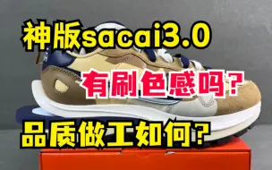 Download Video: 干货分享 神版 sacai3.0 详细测评 有刷色感吗？品质做工怎么样？