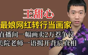 Download Video: 王甜心转行当画家，一幅画卖2万惹争议，美院老师揭开背后真相