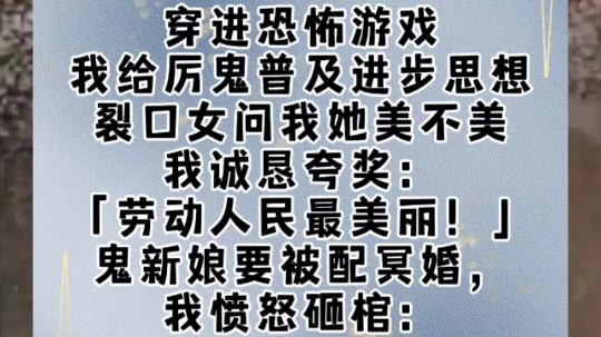 穿进恐怖游戏,我给厉鬼普及进步思想.裂口女问我她美不美,我诚恳夸奖:「劳动人民最美丽!」鬼新娘要被配冥婚,我愤怒砸棺:「新中国禁止迷信陋习...