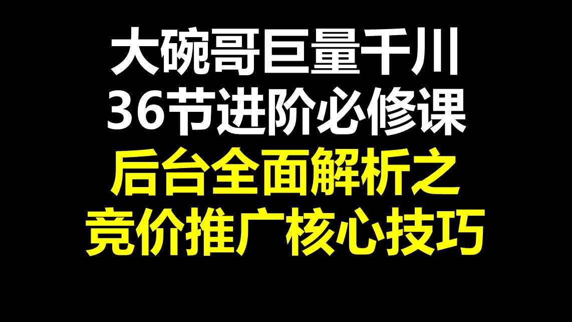 3.初级投手必修:后台全面解析之竞价推广核心技巧大碗哥巨量千川36节进阶必修课哔哩哔哩bilibili