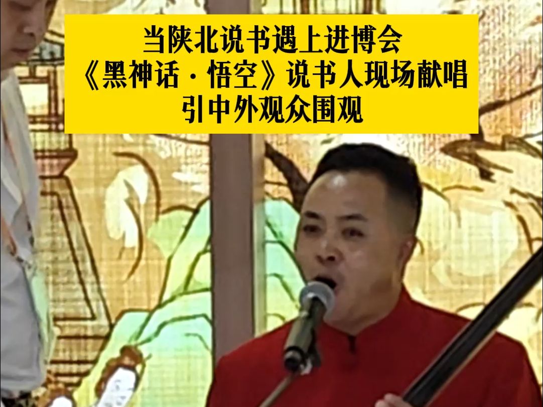 当陕北说书遇上进博会,《黑神话·悟空》说书人现场献唱引中外观众