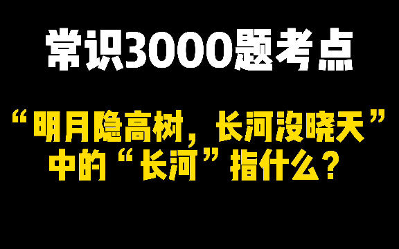 「常识3000题考点」“明月隐高树,长河没晓天”中的“长河”指什么?哔哩哔哩bilibili