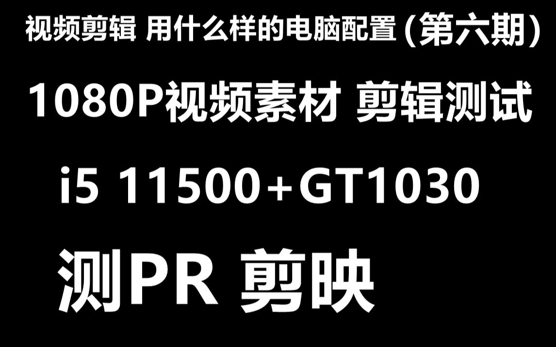 《视频剪辑用什么电脑配置?第六期》本次测试的是i5 11500f搭配GT1030 2G显卡测试PR 剪映 视频剪辑软件,1080 素材