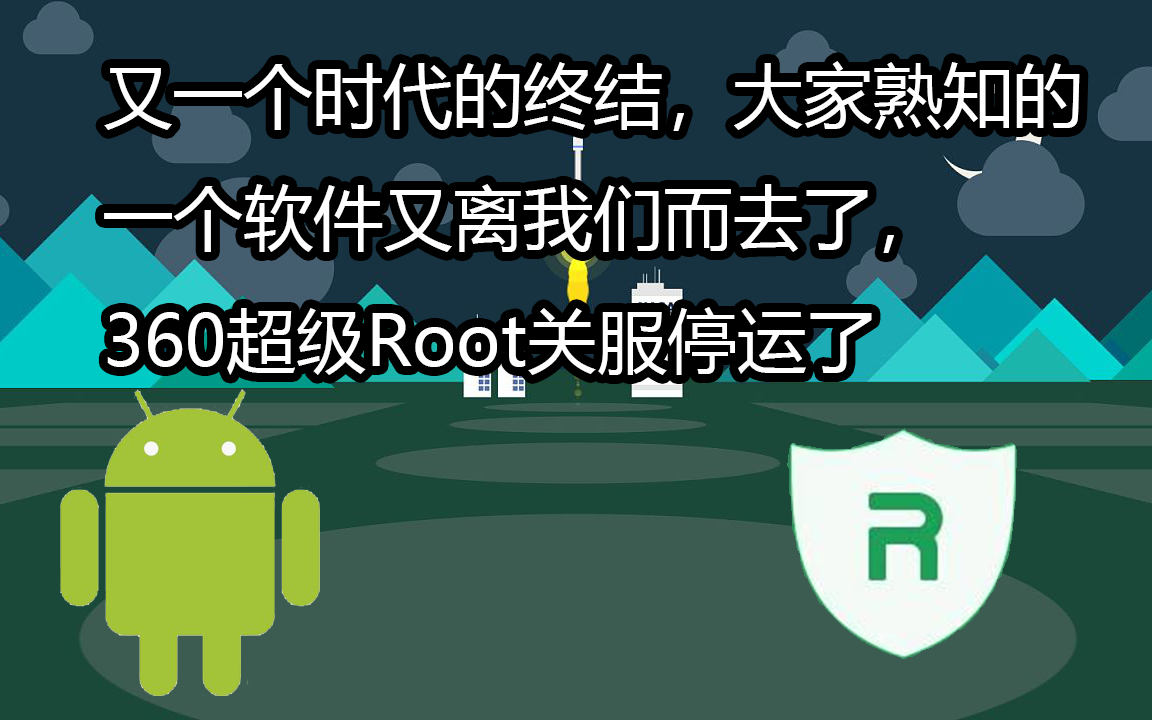 又一个时代的终结,大家熟知的一个软件又离我们而去了,360超级Root关服停运了哔哩哔哩bilibili